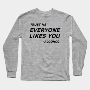 Trust Me Everyone Likes You Alcohol #1 Long Sleeve T-Shirt